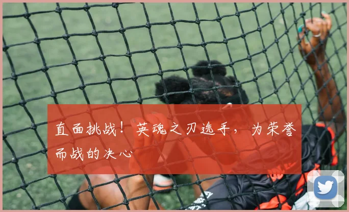 直面挑战!英魂之刃选手,为荣誉而战的决心